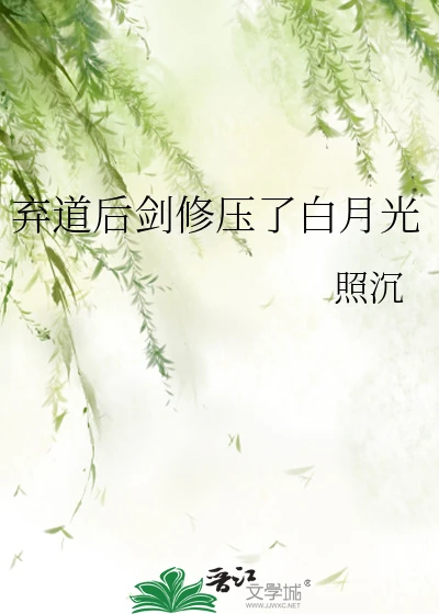【资源】《弃道后剑修压了白月光》作者：照沉【完结】