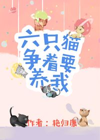 【资源】《六只猫争着要养我》作者：艳归康【完结+番外】（2019.3.16更新番外完结）