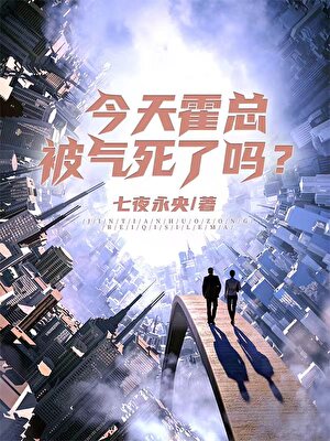 【资源】《今天霍总被气死了吗？》作者：七夜永央【完结+番外】