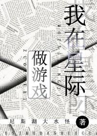 【资源】《我在星际做游戏》作者：枝哑/尼斯湖大水怪【完结+番外】