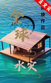【资源】《全球水灾，我有漂流安全屋/末世漂流岛屋生存》作者：南绫【完结+番外】