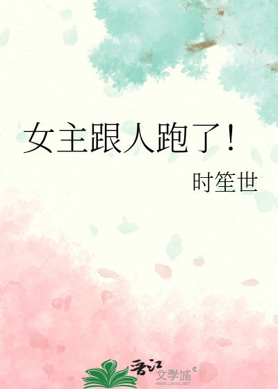 【资源】《女主跟人跑了！》作者：时笙世【完结】