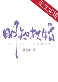 【资源】《明知故婚》作者：姜之鱼【完结+番外】