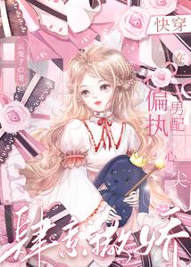 【资源】《快穿：在偏执男配心尖肆意撒娇》作者：云兔子【完结】