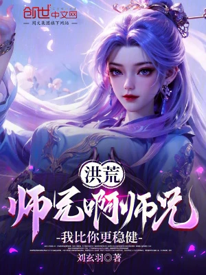 【资源】《洪荒：师兄啊师兄，我比你更稳健》作者：刘玄羽【完结】