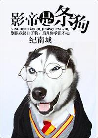 【资源】《影帝是只狗》作者：纪南城【完结+番外】