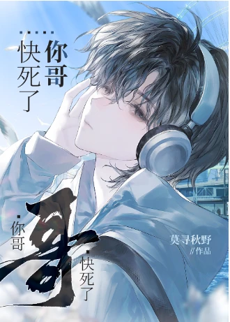 【资源】《你哥快死了》作者：莫寻秋野【完结+番外】
