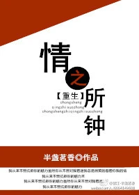 【资源】《情之所钟[重生]》作者：半盏茗香【完结+番外】（2017.03.20更新番外完结）