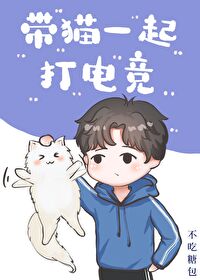 【资源】《带猫一起打电竞》作者：不吃糖包【完结+番外】