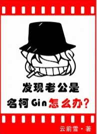 【资源】《（综漫同人）发现老公是名柯Gin怎么办》作者：云前雪【完结+番外】