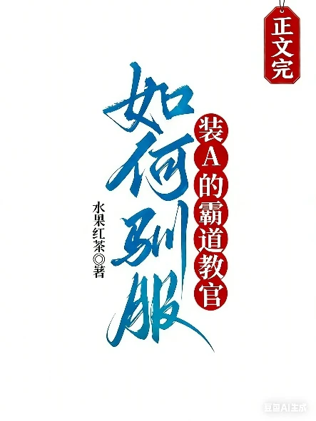 【资源】《如何驯服装A的霸道教官》作者：水果红茶【完结】