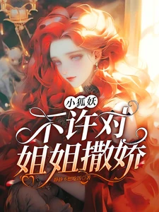 【资源】《小狐妖不许对姐姐撒娇》作者:静静不想吃饭【完结】