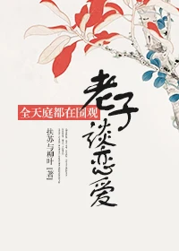 【资源】《（红楼同人）全天庭都在围观老子谈恋爱[红楼]》作者：扶苏与柳叶【完结+番外】（2017.03.03更新番外完结）