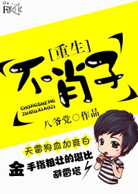 【资源】《重生之不肖子》作者：八爷党【完结】