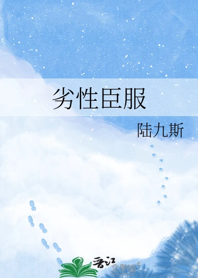 【资源】《劣性臣服》作者：陆九斯【完结】