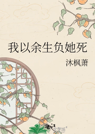 【资源】《我以余生负她死》作者：沐枫萧【完结+番外】