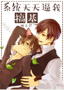 【资源】《系统天天逼我搞基》作者：顾之君【完结+番外】