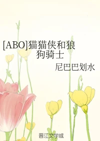 【资源】《[ABO]猫猫侠和狼狗骑士》作者：尼巴巴划水【完结】