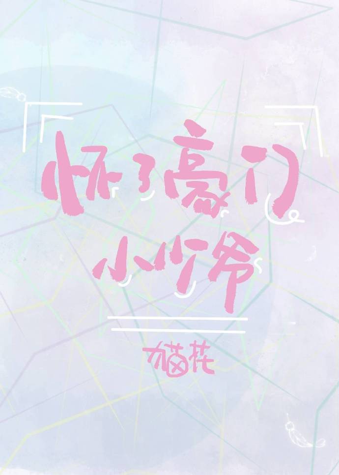 【资源】《怀了豪门小少爷》作者：猫花【完结】