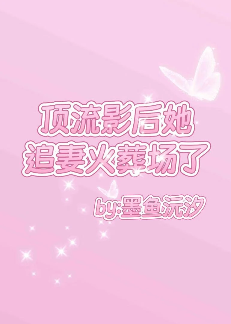 【资源】《顶流影后她追妻火葬场了》作者：墨鱼沅汐【完结】