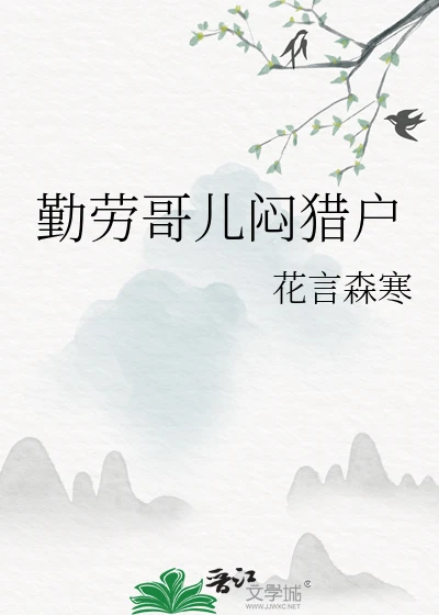 【资源】《勤劳哥儿闷猎户》作者：花言森寒【完结+番外】