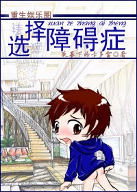 【资源】《[重生娱乐圈]选择障碍症》作者：夜幕下的卡多雷【完结】