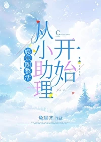 【资源】《娱乐圈整活从小助理开始》作者：兔耳齐【完结+番外】