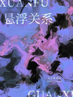 【资源】《悬浮关系》作者：七子华【CP完结+番外】