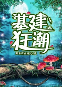 【资源】《基建狂潮》作者：肥皂有点滑【完结+番外】