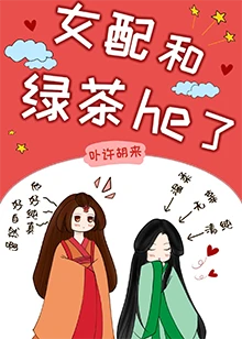 【资源】《女配和绿茶he了（女尊）》作者：卟许胡来【完结+番外】