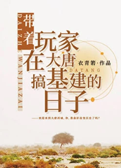【资源】《（历史同人）带着玩家在大唐搞基建的日子》作者：衣青箬【完结】