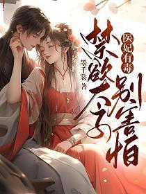 【资源】《医妃有毒，禁欲太子别害怕》作者：墨千裳【完结】