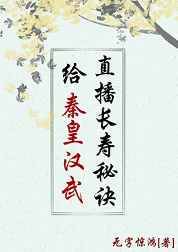 【资源】《（历史同人）给秦皇汉武直播长寿秘诀》作者：无字惊鸿【完结+番外】