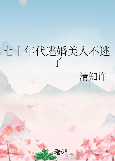 【资源】《七十年代逃婚美人不逃了》作者：清知许【完结】