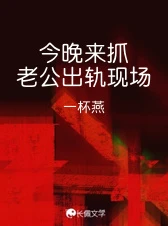 【资源】《今晚来抓老公出轨现场》作者：一杯燕【CP完结】