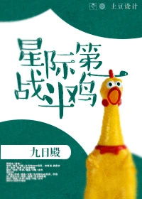 【资源】《星际第一战斗鸡》作者：九日殿【完结+番外】（2018.7.22更新番外完结）