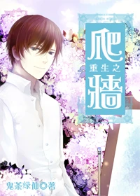 【资源】《重生之爬墙》作者：鬼茶绿仙【完结+番外】