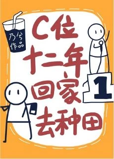 【资源】《C位十二年，回家去种田》作者：乃兮/奶酪西瓜【完结+番外】