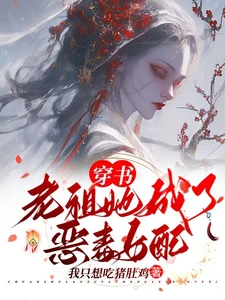 【资源】《穿书：老祖她成了恶毒女配》作者：我只想吃猪肚鸡【完结】