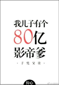 【资源】《我儿子有个八十亿影帝爹》作者：狩心【完结+番外】（2018.12.06更新番外完结）