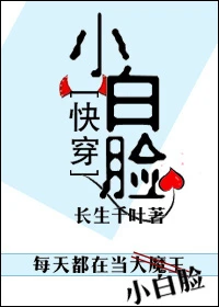 【资源】《[快穿]小白脸》作者：长生千叶【完结+番外】