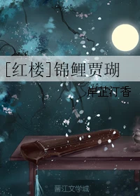 【资源】《（红楼同人）[红楼]锦鲤贾瑚》作者：岸芷汀香【完结+番外】