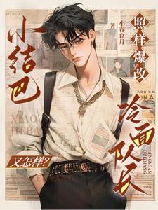 【资源】《小结巴又怎样？照样爆改冷面队长》作者：小春良月【完结+番外】