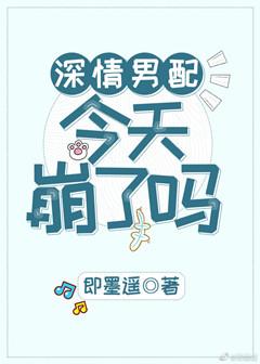 【资源】《深情男配今天崩了吗》作者：即墨遥【完结+番外】
