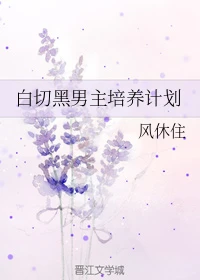 【资源】《白切黑男主培养计划》作者：风休住【完结+番外】