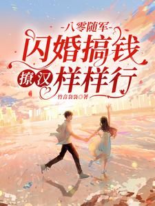 【资源】《八零随军：闪婚搞钱撩汉样样行》作者：竹音袅袅【完结+番外】