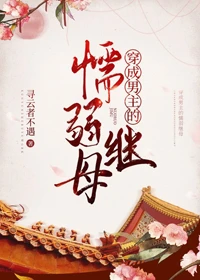 【资源】《穿成男主的懦弱继母》作者：寻云者不遇【完结+番外】