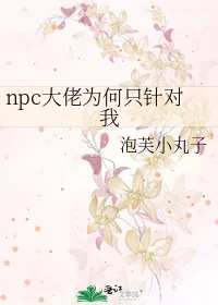 【资源】《npc大佬为何只针对我》作者：泡芙小丸子【完结】