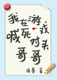 【资源】《我在游戏喊死对头哥哥》作者：绮季【完结+番外】