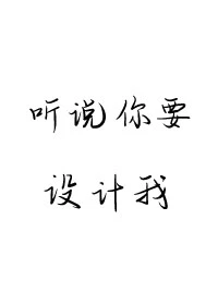 【资源】《听说你要设计我》作者：余姗姗【完结+番外】